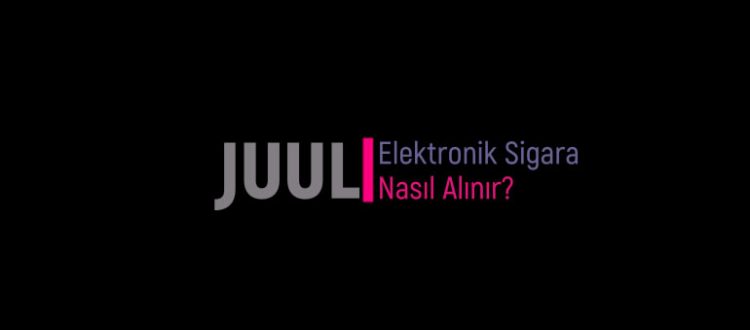 JUUL Elektronik Sigara nasıl alınır?